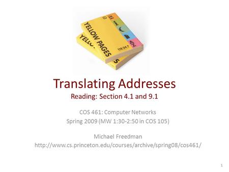 Translating Addresses Reading: Section 4.1 and 9.1 COS 461: Computer Networks Spring 2009 (MW 1:30-2:50 in COS 105) Michael Freedman