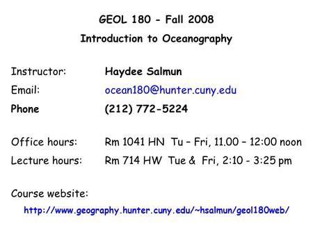 GEOL 180 - Fall 2008 Introduction to Oceanography Instructor:Haydee Salmun Phone(212) 772-5224 Office hours:Rm 1041 HN Tu.