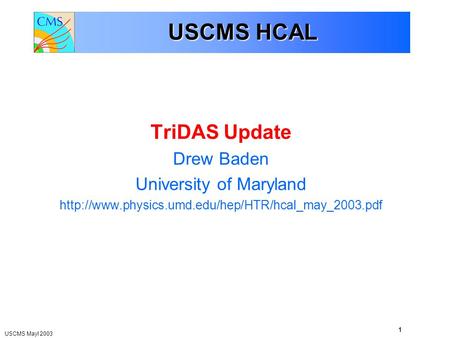 USCMS Mayl 2003 1 TriDAS Update Drew Baden University of Maryland  USCMS HCAL.