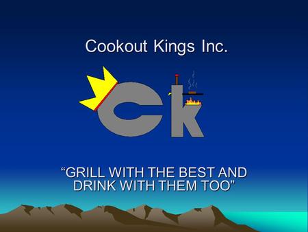 “GRILL WITH THE BEST AND DRINK WITH THEM TOO” Cookout Kings Inc.