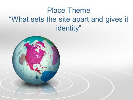 Place Theme “What sets the site apart and gives it identity”