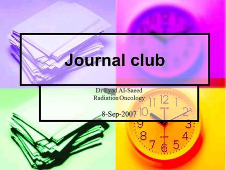 Journal club Dr Eyad Al-Saeed Radiation Oncology 8-Sep-2007.