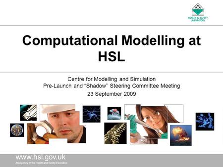 Www.hsl. gov.uk An Agency of the Health and Safety Executive www.hsl. gov.uk An Agency of the Health and Safety Executive Computational Modelling at HSL.