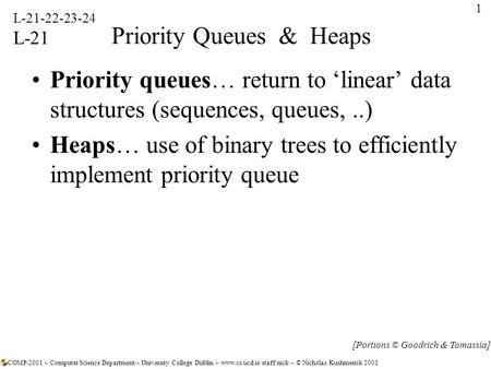 1 Priority Queues & Heaps Priority queues… return to ‘linear’ data structures (sequences, queues,..) Heaps… use of binary trees to efficiently implement.