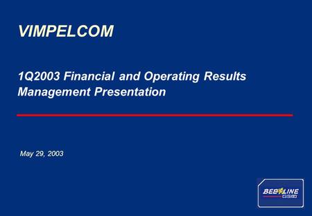 1 VimpelCom – 1Q 2003 results 1Q2003 Financial and Operating Results Management Presentation VIMPELCOM May 29, 2003.