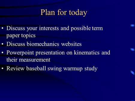 Plan for today Discuss your interests and possible term paper topics Discuss biomechanics websites Powerpoint presentation on kinematics and their measurement.