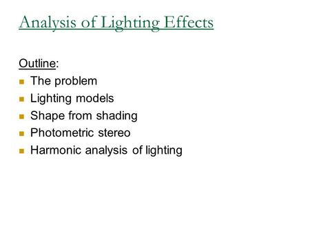 Analysis of Lighting Effects Outline: The problem Lighting models Shape from shading Photometric stereo Harmonic analysis of lighting.