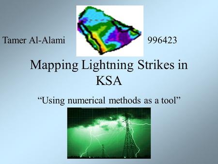 Mapping Lightning Strikes in KSA “Using numerical methods as a tool” Tamer Al-Alami996423.