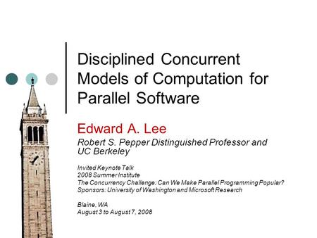 Disciplined Concurrent Models of Computation for Parallel Software Edward A. Lee Robert S. Pepper Distinguished Professor and UC Berkeley Invited Keynote.