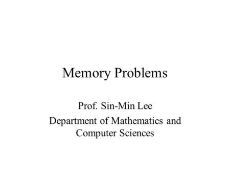 Memory Problems Prof. Sin-Min Lee Department of Mathematics and Computer Sciences.