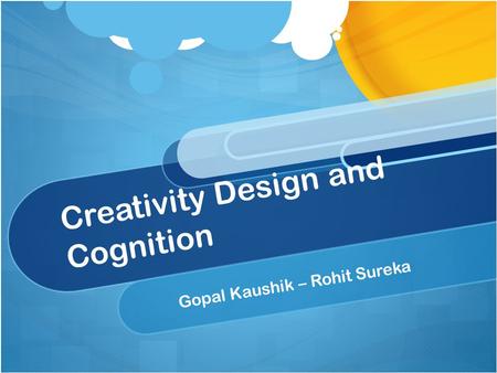 Creativity Design and Cognition Gopal Kaushik – Rohit Sureka.