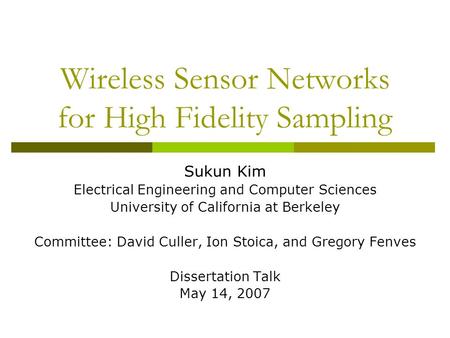 Wireless Sensor Networks for High Fidelity Sampling Sukun Kim Electrical Engineering and Computer Sciences University of California at Berkeley Committee: