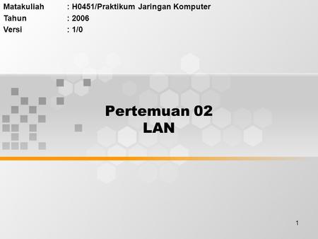 1 Pertemuan 02 LAN Matakuliah: H0451/Praktikum Jaringan Komputer Tahun: 2006 Versi: 1/0.