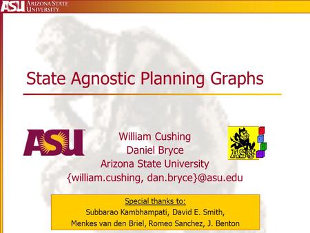 State Agnostic Planning Graphs William Cushing Daniel Bryce Arizona State University {william.cushing, Special thanks to: Subbarao Kambhampati,