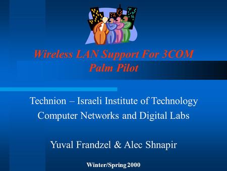 Wireless LAN Support For 3COM Palm Pilot Winter/Spring 2000 Technion – Israeli Institute of Technology Computer Networks and Digital Labs Yuval Frandzel.