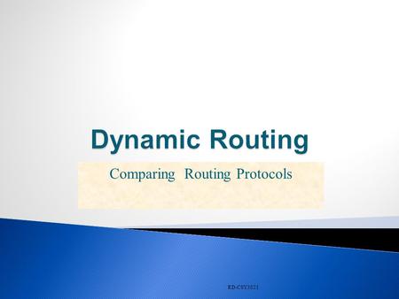 RD-CSY3021 Comparing Routing Protocols. RD-CSY3021 Criteria used to compare routing protocols includes  Time to convergence  Proprietary/open standards.