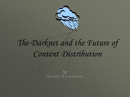 The Darknet and the Future of Content Distribution by Shruthi B Krishnan.