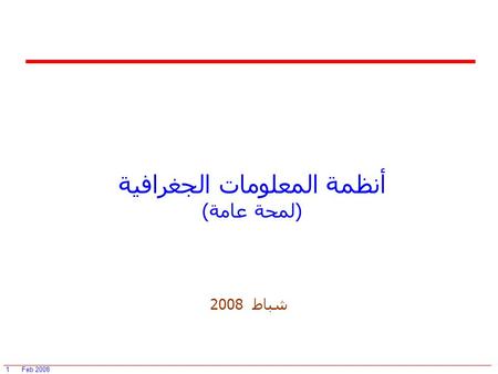 Feb 2008 1 أنظمة المعلومات الجغرافية (لمحة عامة) شباط 2008.