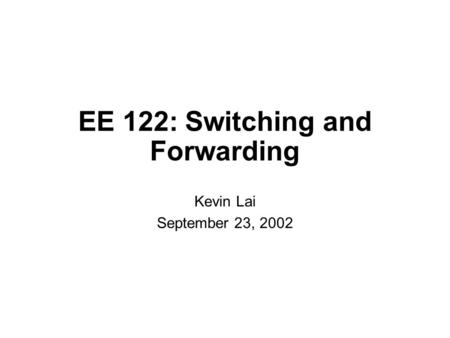 EE 122: Switching and Forwarding Kevin Lai September 23, 2002.