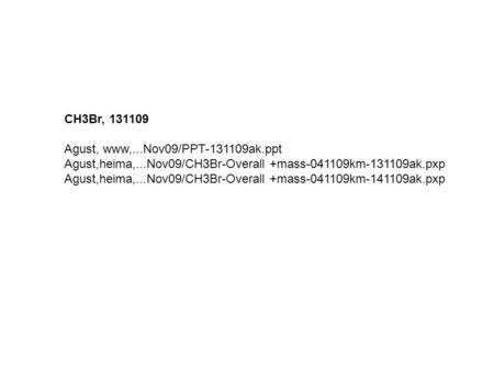 CH3Br, 131109 Agust, www,...Nov09/PPT-131109ak.ppt Agust,heima,...Nov09/CH3Br-Overall +mass-041109km-131109ak.pxp Agust,heima,...Nov09/CH3Br-Overall +mass-041109km-141109ak.pxp.