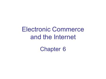 Electronic Commerce and the Internet Chapter 6. Chapter Objectives Describe what the Internet is and how it works Explain packet-switching and TCP/IP.