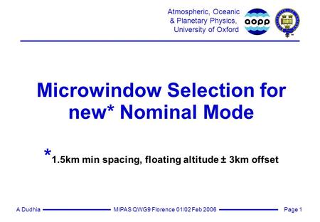 Page 1 Atmospheric, Oceanic & Planetary Physics, University of Oxford MIPAS QWG9 Florence 01/02 Feb 2006A Dudhia Microwindow Selection for new* Nominal.