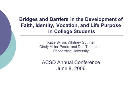 Bridges and Barriers in the Development of Faith, Identity, Vocation, and Life Purpose in College Students Katie Byron, Whitney Guthrie, Cindy Miller-Perrin,