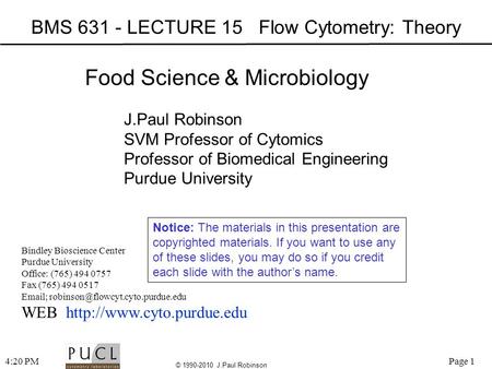 Page 14:21 PM © 1990-2010 J.Paul Robinson BMS 631 - LECTURE 15 Flow Cytometry: Theory Bindley Bioscience Center Purdue University Office: (765) 494 0757.