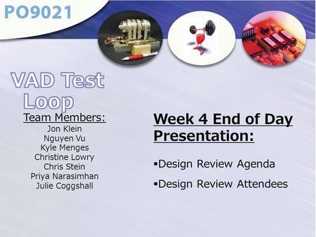 Team Members: Jon Klein Nguyen Vu Kyle Menges Christine Lowry Chris Stein Priya Narasimhan Julie Coggshall Week 4 End of Day Presentation:  Design Review.