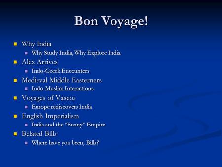 Bon Voyage! Why India Why India Why Study India, Why Explore India Why Study India, Why Explore India Alex Arrives Alex Arrives Indo-Greek Encounters.