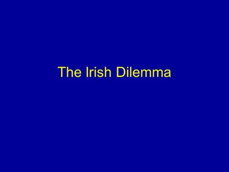 The Irish Dilemma. Reasons Ireland might side with Britain’s enemies Anglo-Irish opposed independence.