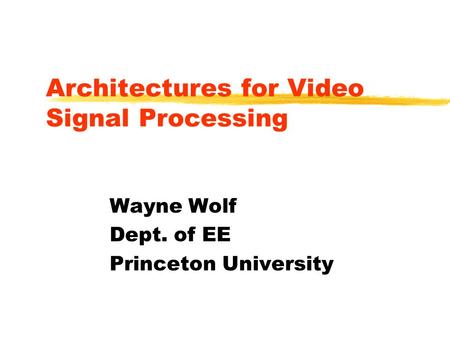 Architectures for Video Signal Processing Wayne Wolf Dept. of EE Princeton University.