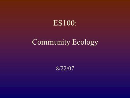 ES100: Community Ecology 8/22/07. What Controls Population Size and Growth Rate (dN/dt)? Density-dependent factors: Intra-specific competition food Space.