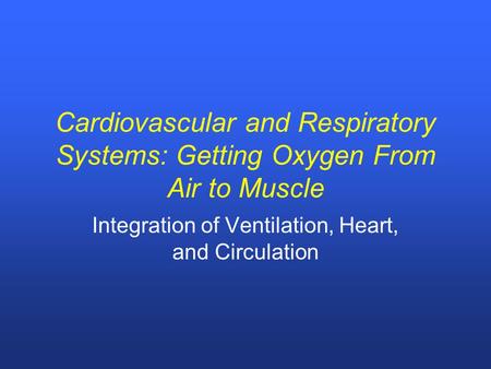 Cardiovascular and Respiratory Systems: Getting Oxygen From Air to Muscle Integration of Ventilation, Heart, and Circulation.