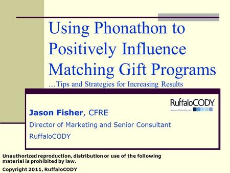 Using Phonathon to Positively Influence Matching Gift Programs …Tips and Strategies for Increasing Results Jason Fisher, CFRE Director of Marketing and.