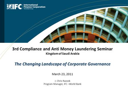 3rd Compliance and Anti Money Laundering Seminar Kingdom of Saudi Arabia The Changing Landscape of Corporate Governance March 23, 2011 J. Chris Razook.