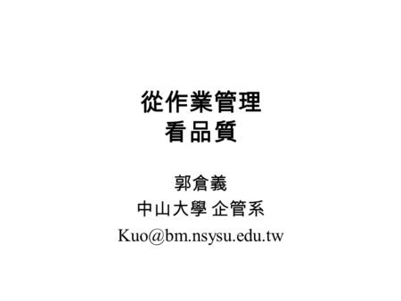 從作業管理 看品質 郭倉義 中山大學 企管系 OM 的歷史發展 年代原則工具發明者 1910 年代 科學管理 的原則 時間研究 工作研究 泰勒 動作經濟 原則 應用至細 微的動作 Gilbreth 夫 婦，工業 工程師、 心理學家 人體工學工作疲勞 員工激勵.