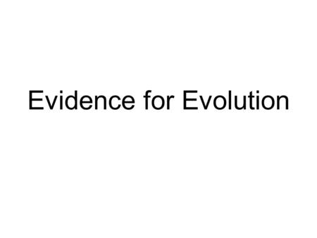 Evidence for Evolution. Fossil Record Shows gradual changes in organisms over time Has some major gaps –Caused by: Conditions have to be just right for.