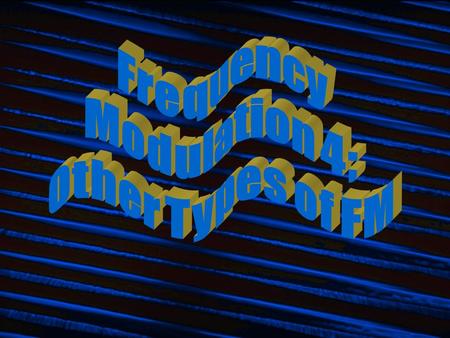 “Normal” Single-Modulator FM Frequency ModulationFrequency Modulation Modulation in frequency. x(t) = w(t)sin[2  (f c + If m sin(2  f m t))t]