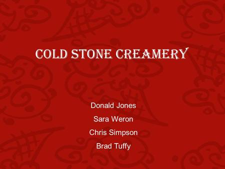 COLD STONE CREAMERY Donald Jones Sara Weron Chris Simpson Brad Tuffy.