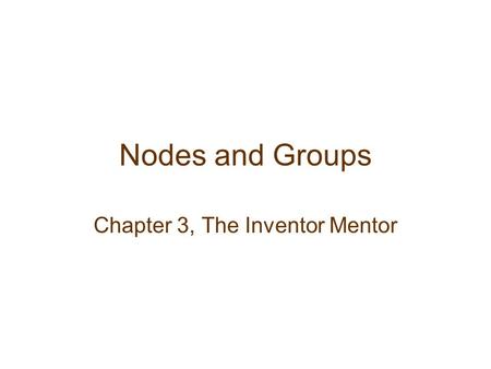 Nodes and Groups Chapter 3, The Inventor Mentor. Fields Default values are set for all fields Fields can be connected to the fields of other nodes Single.