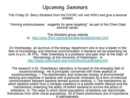 Upcoming Seminars This Friday Dr. Barry Stoddard from the FHCRC will visit WWU and give a seminar entitled: Homing endonucleases: reagents for gene targeting