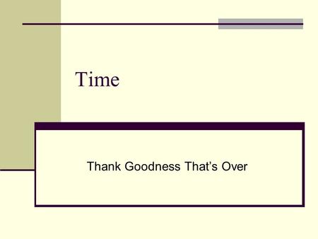 Time Thank Goodness That’s Over. Review A-properties are temporary temporal properties like being past. B-properties are permanent temporal relations.