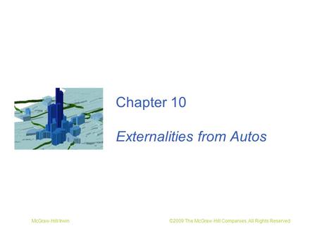 McGraw-Hill/Irwin ©2009 The McGraw-Hill Companies, All Rights Reserved Chapter 10 Externalities from Autos.