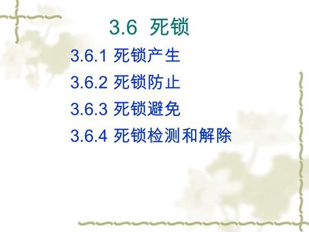 3.6 死锁 3.6.1 死锁产生 3.6.2 死锁防止 3.6.3 死锁避免 3.6.4 死锁检测和解除.