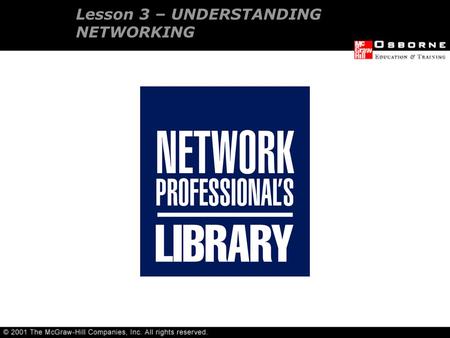 Lesson 3 – UNDERSTANDING NETWORKING. Network relationship types Network features OSI Networking model Network hardware components OVERVIEW.