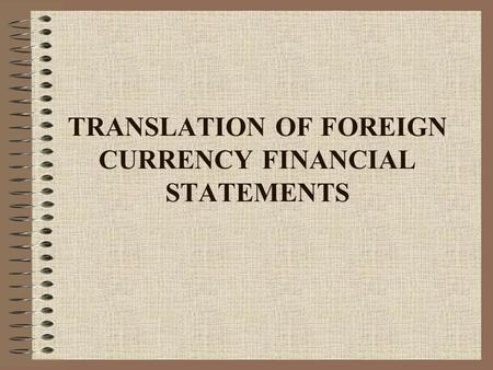 TRANSLATION OF FOREIGN CURRENCY FINANCIAL STATEMENTS.