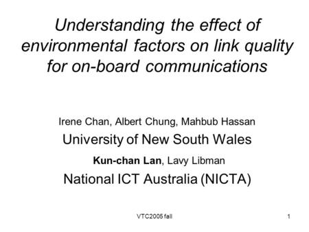 VTC2005 fall1 Understanding the effect of environmental factors on link quality for on-board communications Irene Chan, Albert Chung, Mahbub Hassan University.