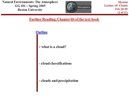 Outline Further Reading: Chapter 06 of the text book - what is a cloud? - cloud classifications - clouds and precipitation Natural Environments: The Atmosphere.