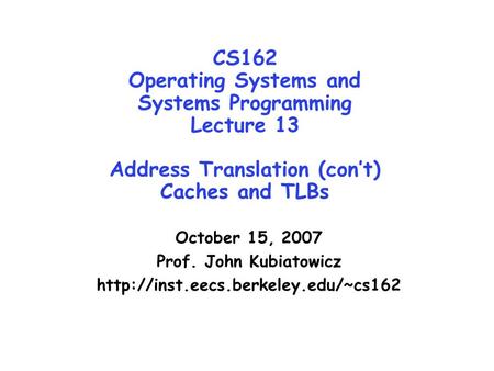 CS162 Operating Systems and Systems Programming Lecture 13 Address Translation (con’t) Caches and TLBs October 15, 2007 Prof. John Kubiatowicz